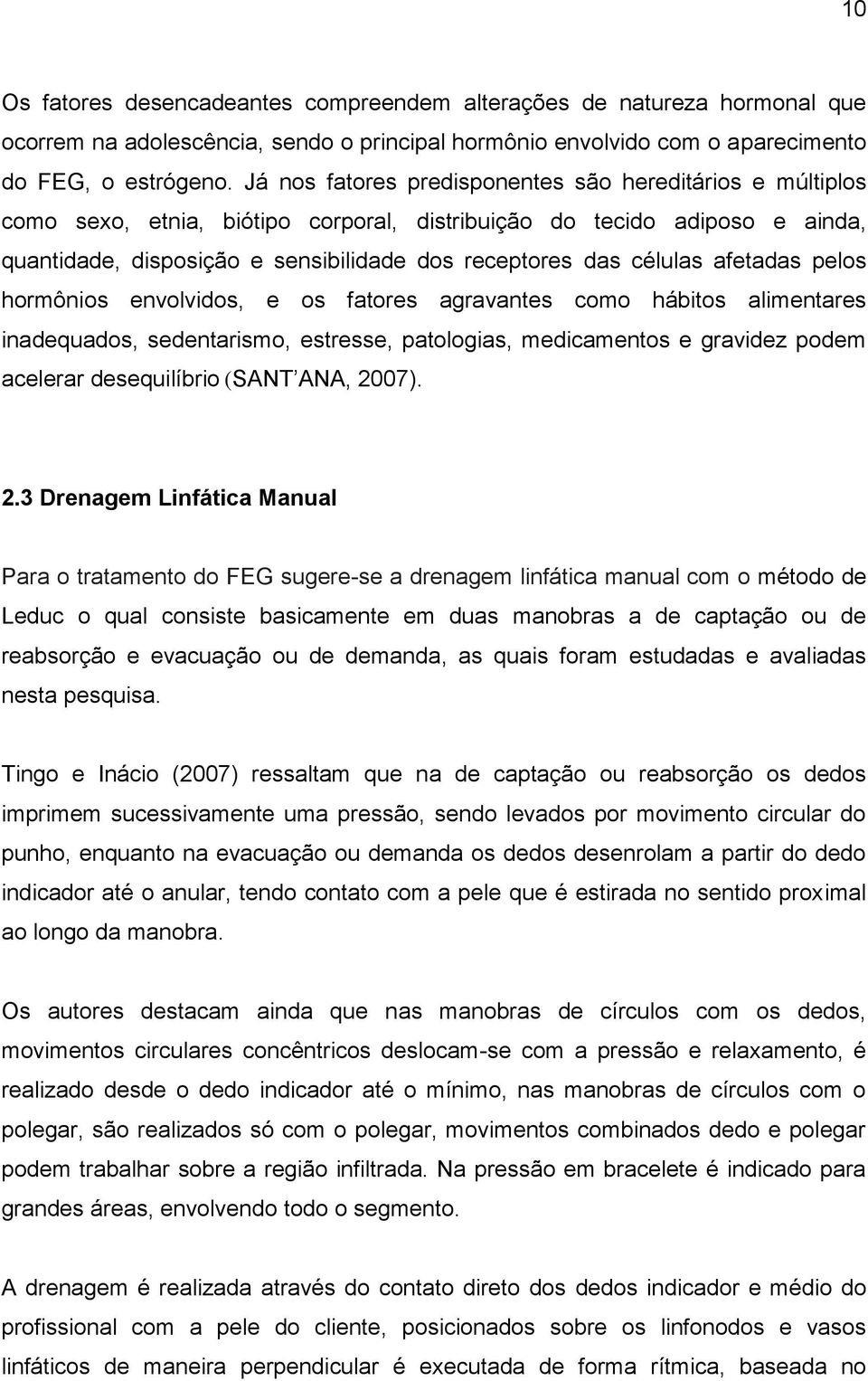 células afetadas pelos hormônios envolvidos, e os fatores agravantes como hábitos alimentares inadequados, sedentarismo, estresse, patologias, medicamentos e gravidez podem acelerar desequilíbrio