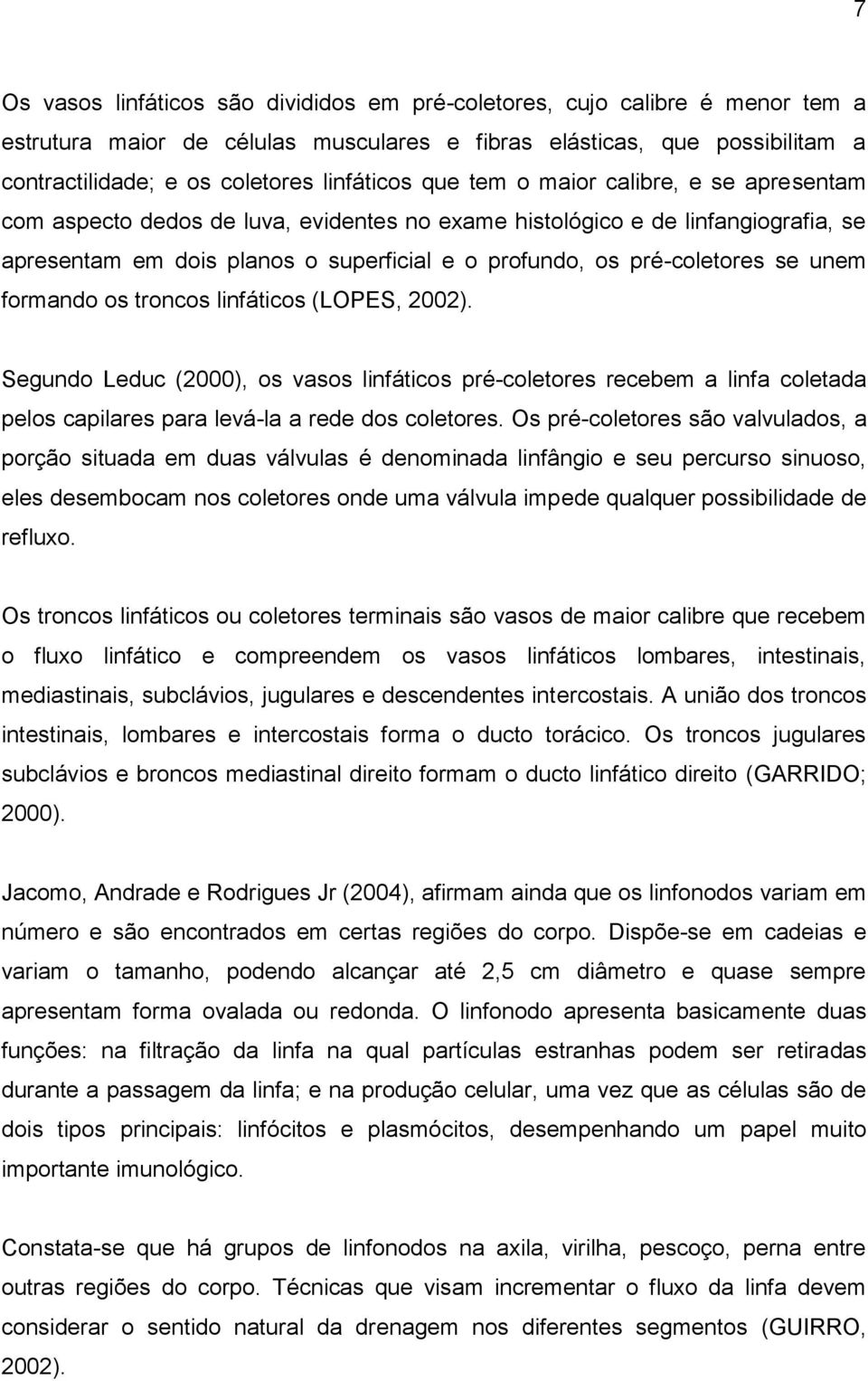 pré-coletores se unem formando os troncos linfáticos (LOPES, 2002). Segundo Leduc (2000), os vasos linfáticos pré-coletores recebem a linfa coletada pelos capilares para levá-la a rede dos coletores.