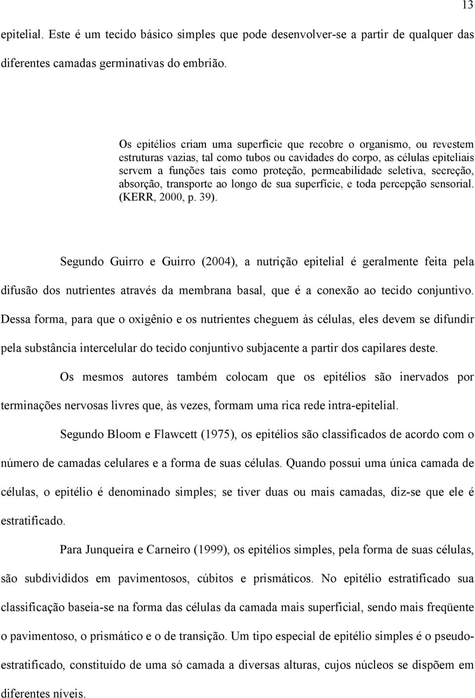 permeabilidade seletiva, secreção, absorção, transporte ao longo de sua superfície, e toda percepção sensorial. (KERR, 2000, p. 39).