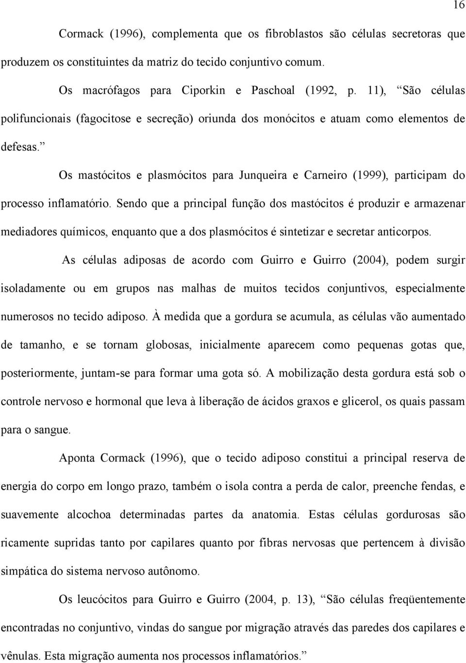 Os mastócitos e plasmócitos para Junqueira e Carneiro (1999), participam do processo inflamatório.