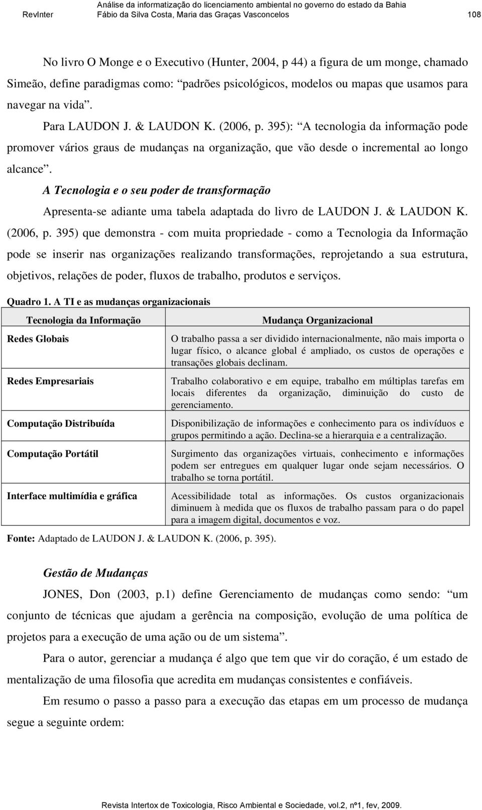 395): A tecnologia da informação pode promover vários graus de mudanças na organização, que vão desde o incremental ao longo alcance.