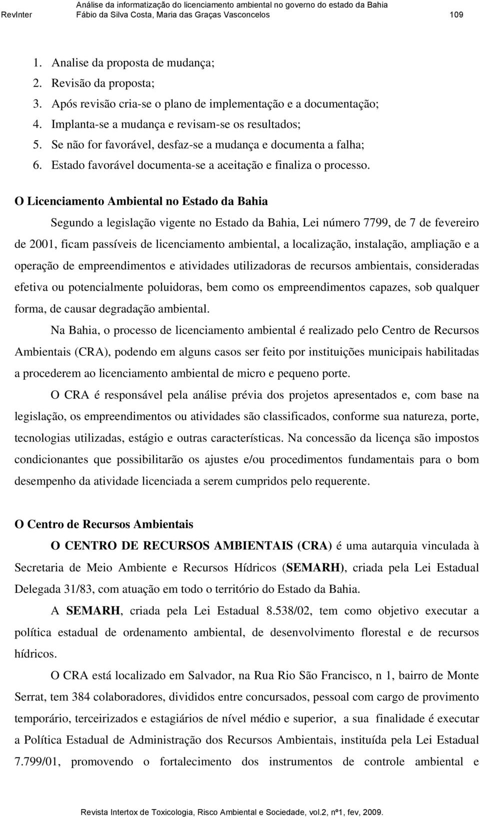 O Licenciamento Ambiental no Estado da Bahia Segundo a legislação vigente no Estado da Bahia, Lei número 7799, de 7 de fevereiro de 2001, ficam passíveis de licenciamento ambiental, a localização,