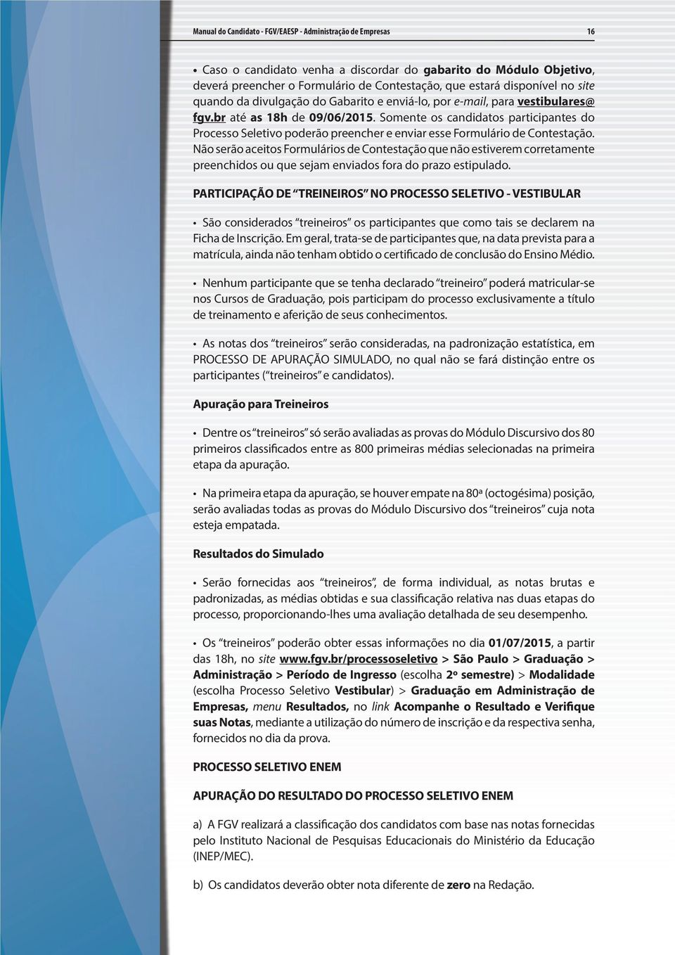 Não serão aceitos Formulários de Contestação que não estiverem corretamente preenchidos ou que sejam enviados fora do prazo estipulado.