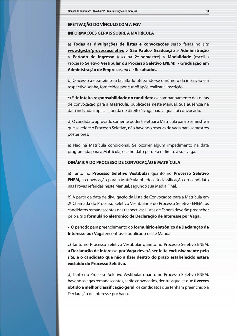 Administração de Empresas, menu Resultados. b) O acesso a esse site será facultado utilizando-se o número da inscrição e a respectiva senha, fornecidos por e-mail após realizar a inscrição.