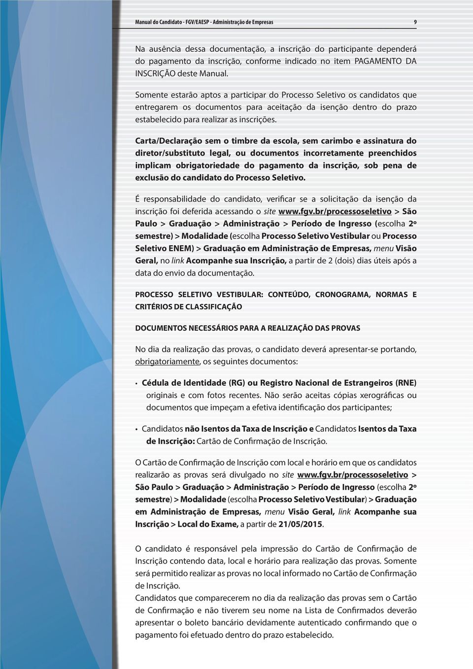 Carta/Declaração sem o timbre da escola, sem carimbo e assinatura do diretor/substituto legal, ou documentos incorretamente preenchidos implicam obrigatoriedade do pagamento da inscrição, sob pena de