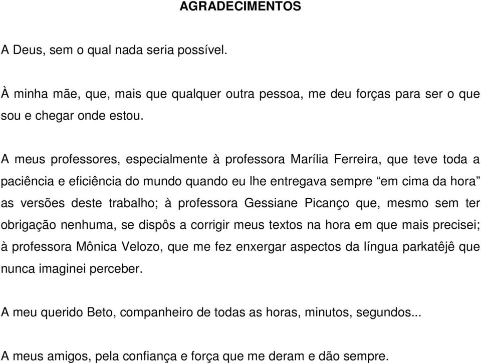 trabalho; à professora Gessiane Picanço que, mesmo sem ter obrigação nenhuma, se dispôs a corrigir meus textos na hora em que mais precisei; à professora Mônica Velozo, que me fez