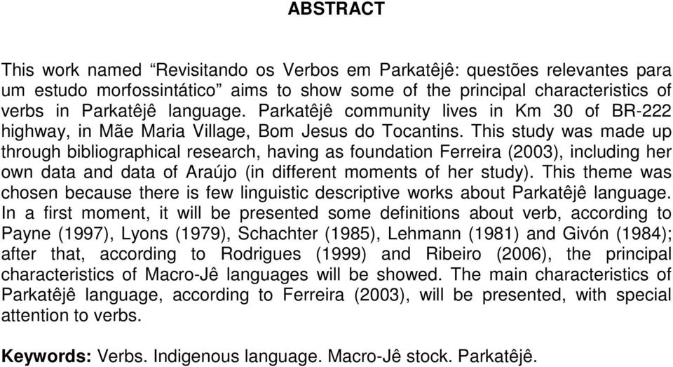 This study was made up through bibliographical research, having as foundation Ferreira (2003), including her own data and data of Araújo (in different moments of her study).