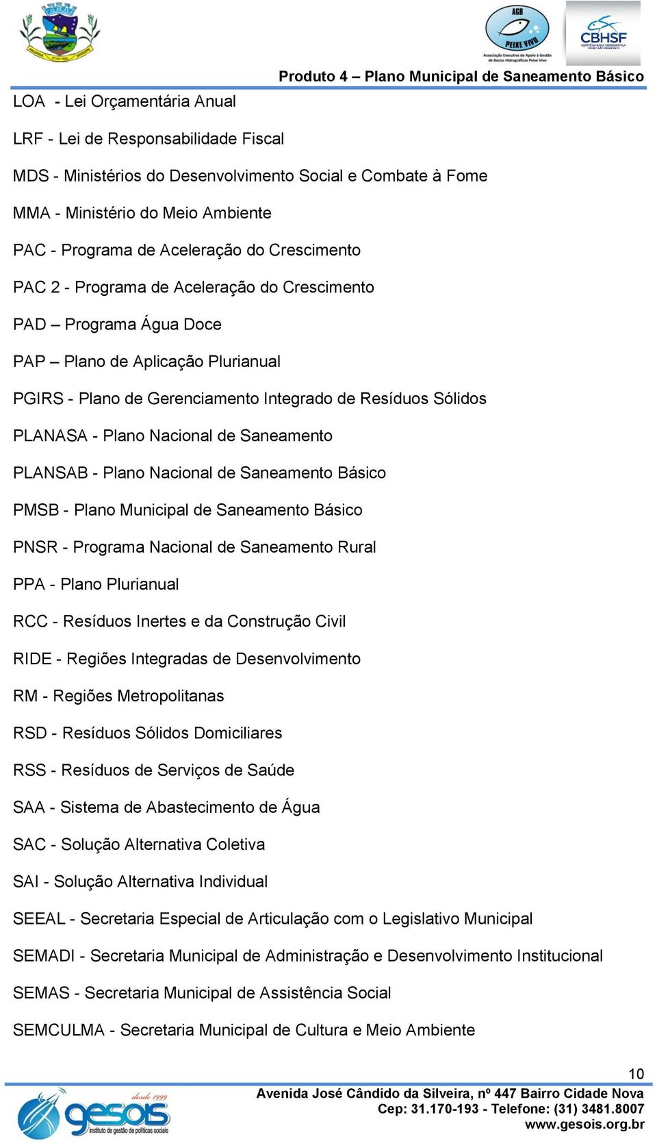 Resíduos Sólidos PLANASA - Plano Nacional de Saneamento PLANSAB - Plano Nacional de Saneamento Básico PMSB - Plano Municipal de Saneamento Básico PNSR - Programa Nacional de Saneamento Rural PPA -