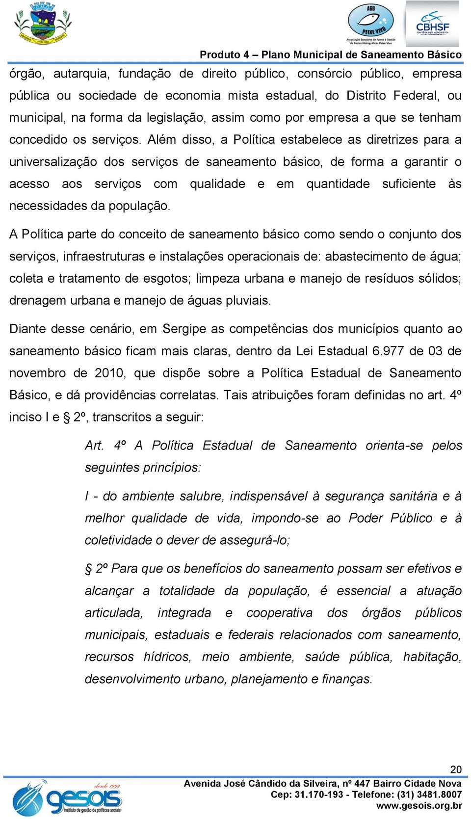 Além disso, a Política estabelece as diretrizes para a universalização dos serviços de saneamento básico, de forma a garantir o acesso aos serviços com qualidade e em quantidade suficiente às