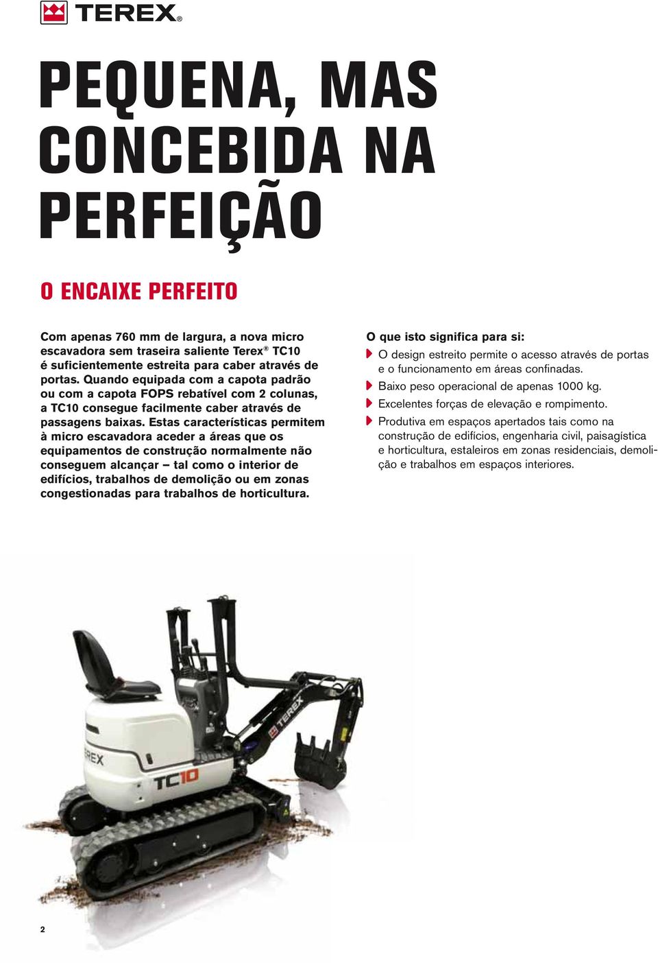 Estas características permitem à micro escavadora aceder a áreas que os equipamentos de construção normalmente não conseguem alcançar tal como o interior de edifícios, trabalhos de demolição ou em