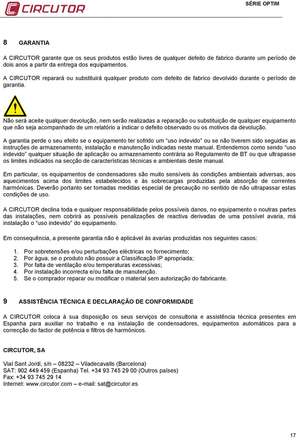 Não será aceite qualquer devolução, nem serão realizadas a reparação ou substituição de qualquer equipamento que não seja acompanhado de um relatório a indicar o defeito observado ou os motivos da