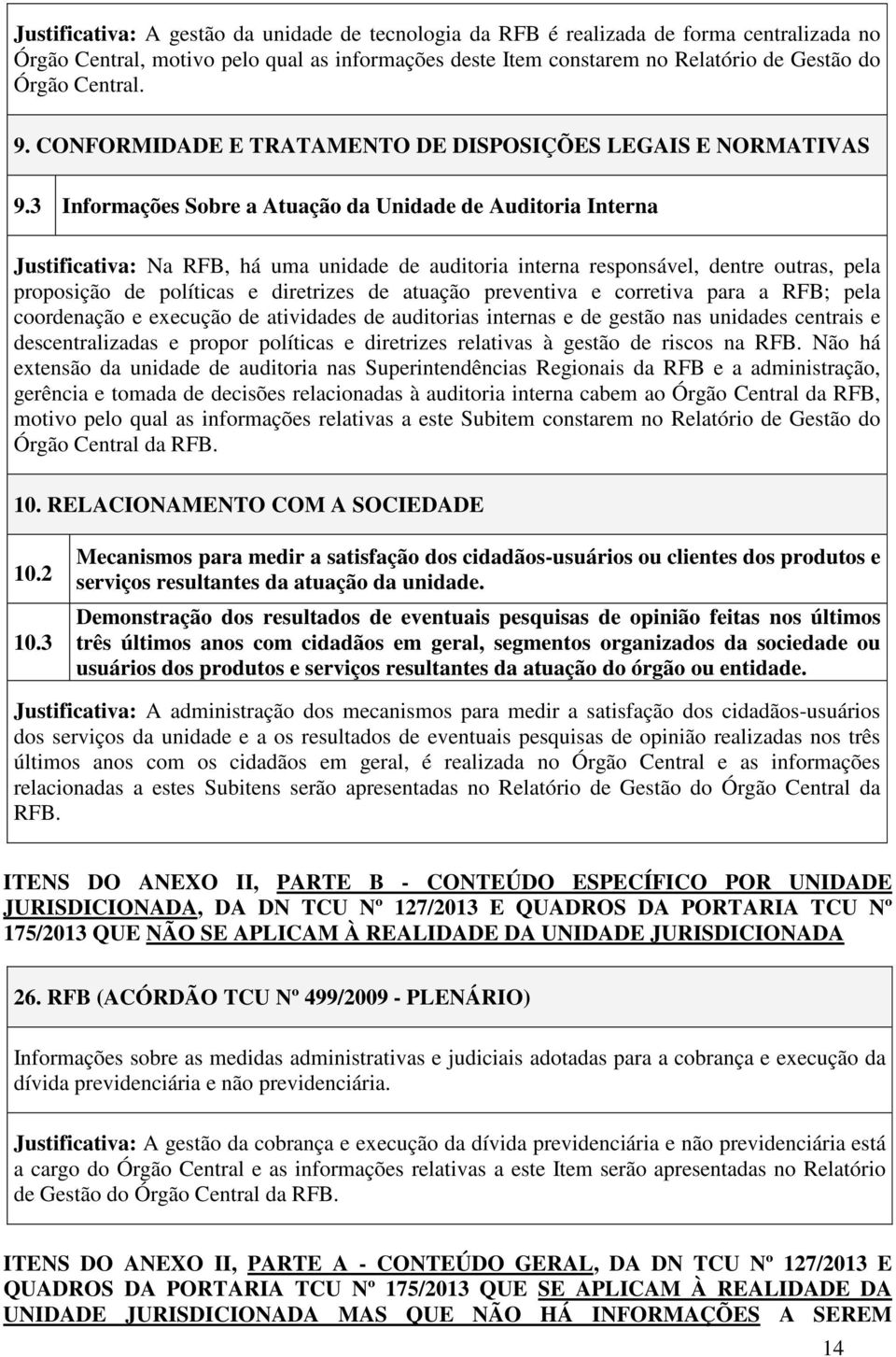 3 Informações Sobre a Atuação da Unidade de Auditoria Interna Justificativa: Na RFB, há uma unidade de auditoria interna responsável, dentre outras, pela proposição de políticas e diretrizes de