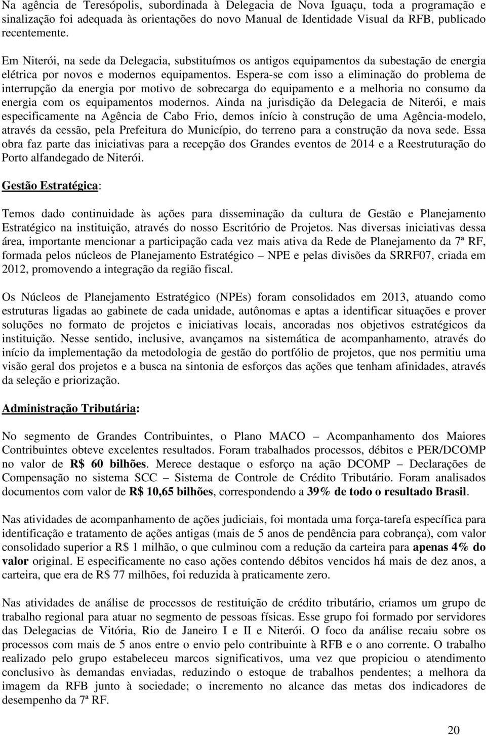 Espera-se com isso a eliminação do problema de interrupção da energia por motivo de sobrecarga do equipamento e a melhoria no consumo da energia com os equipamentos modernos.