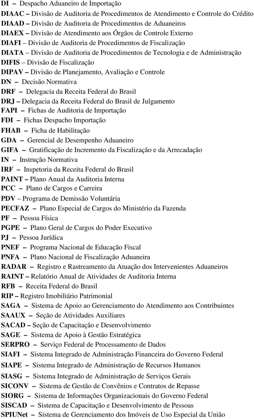 Fiscalização DIPAV Divisão de Planejamento, Avaliação e Controle DN Decisão Normativa DRF Delegacia da Receita Federal do Brasil DRJ Delegacia da Receita Federal do Brasil de Julgamento FAPI Fichas