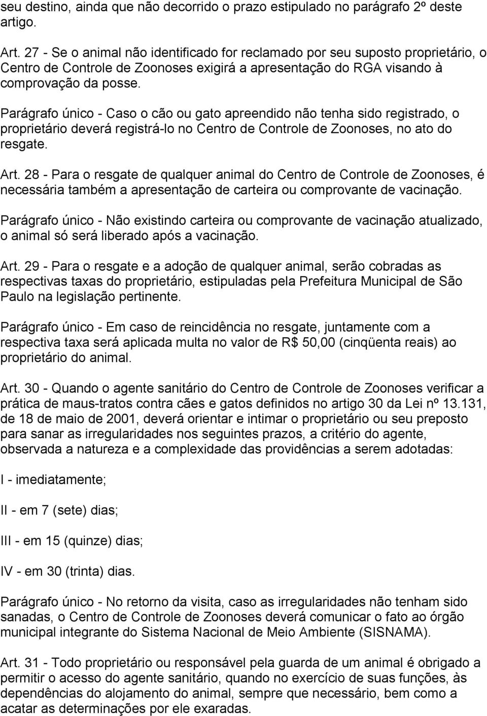 Parágrafo único - Caso o cão ou gato apreendido não tenha sido registrado, o proprietário deverá registrá-lo no Centro de Controle de Zoonoses, no ato do resgate. Art.