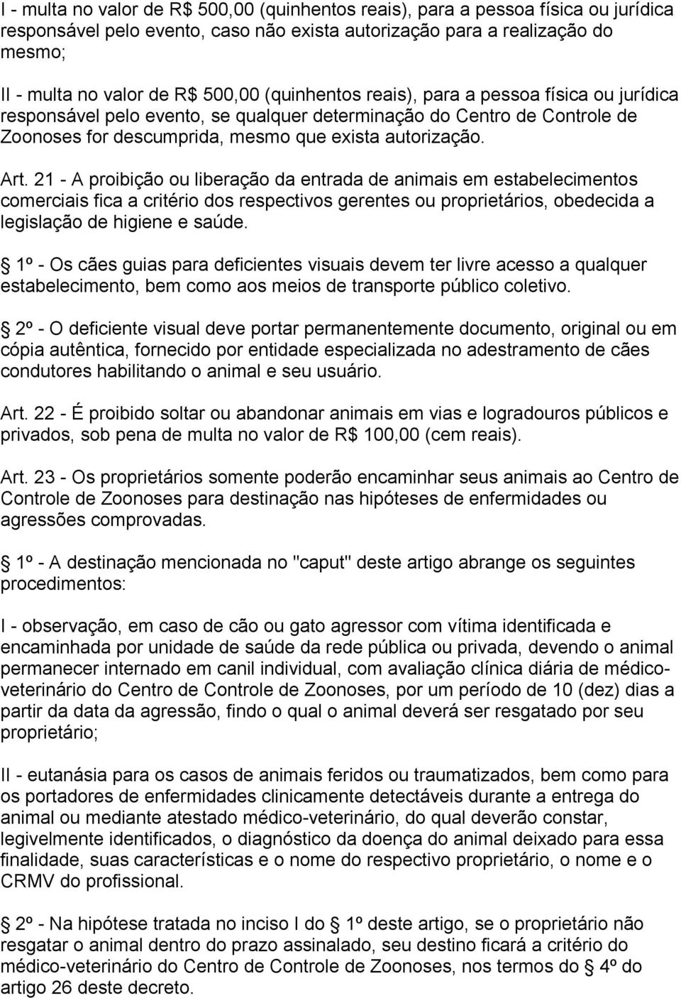 21 - A proibição ou liberação da entrada de animais em estabelecimentos comerciais fica a critério dos respectivos gerentes ou proprietários, obedecida a legislação de higiene e saúde.