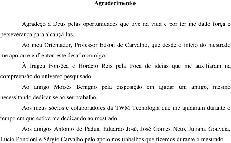 À Irageu Fonsêca e Horácio Reis pela troca de ideias que me auxiliaram na compreensão do universo pesquisado.