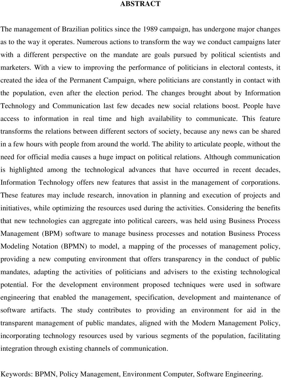 With a view to improving the performance of politicians in electoral contests, it created the idea of the Permanent Campaign, where politicians are constantly in contact with the population, even