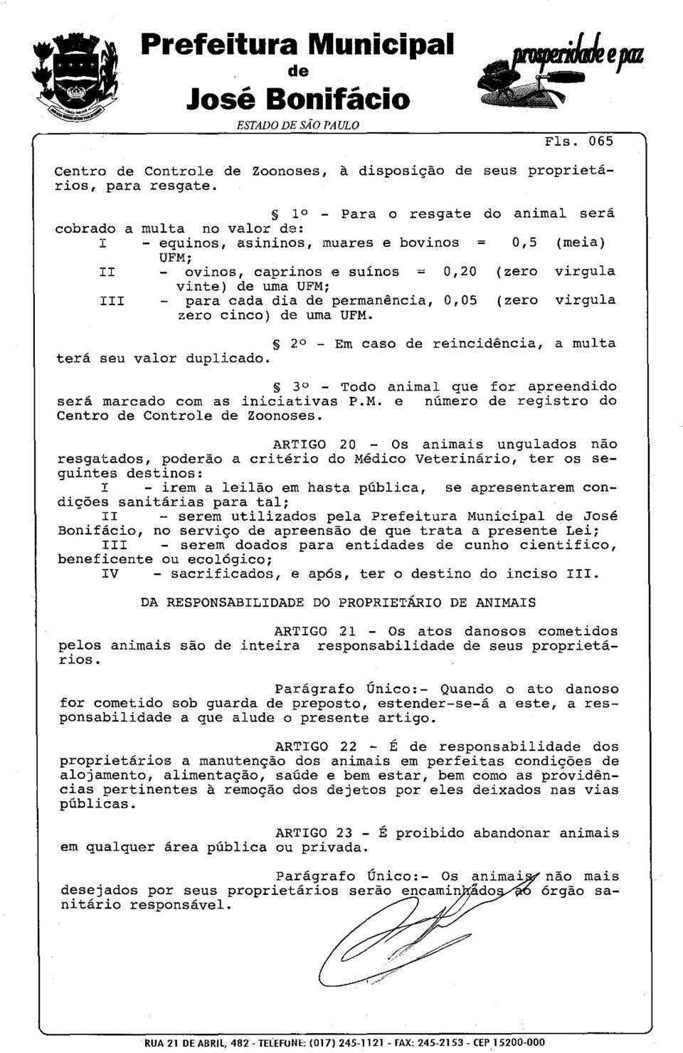 cada dia de permanência, 0,05 (zero virgula zero cinco) de urna UFM. 2 - Em caso de reincidência,a multa terá seu valor duplicado. 3 - Todo animal que for apreendido será marcado com as iniciativas P.