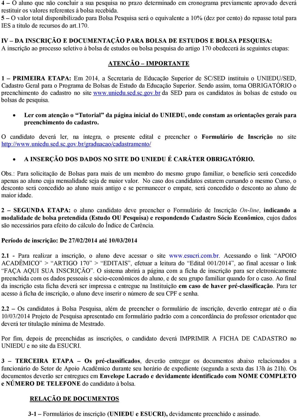 IV DA INSCRIÇÃO E DOCUMENTAÇÃO PARA BOLSA DE ESTUDOS E BOLSA PESQUISA: A inscrição ao processo seletivo à bolsa de estudos ou bolsa pesquisa do artigo 170 obedecerá às seguintes etapas: ATENÇÃO