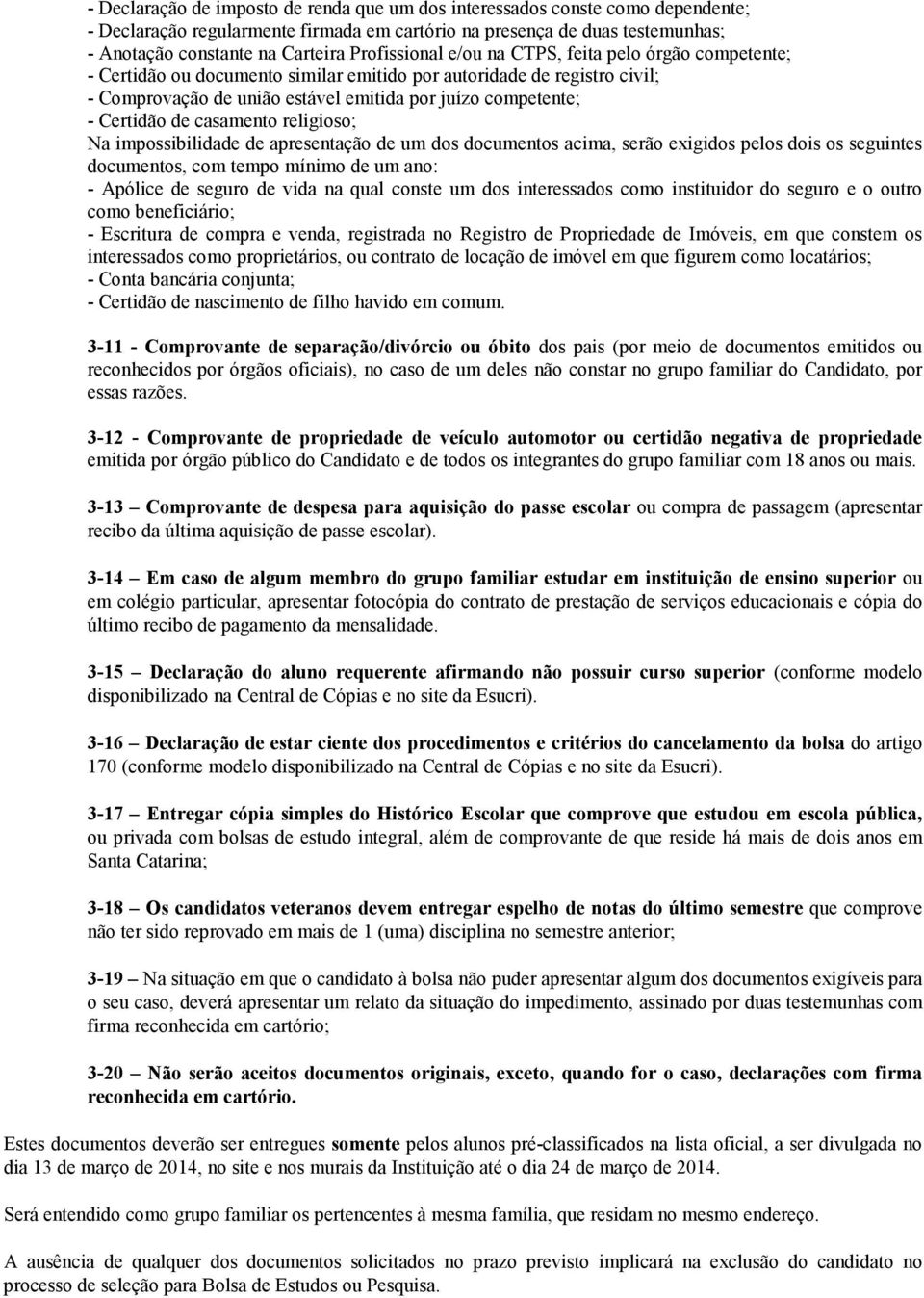 Certidão de casamento religioso; Na impossibilidade de apresentação de um dos documentos acima, serão exigidos pelos dois os seguintes documentos, com tempo mínimo de um ano: - Apólice de seguro de