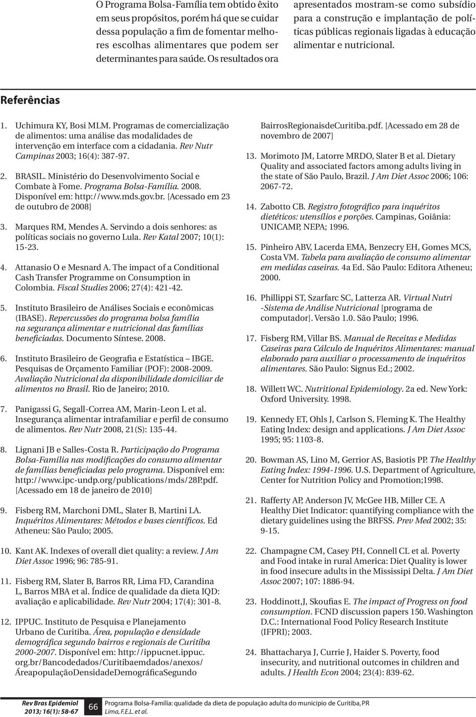 Uchimura KY, Bosi MLM. Programas de comercialização de alimentos: uma análise das modalidades de intervenção em interface com a cidadania. Rev Nutr Campinas 2003; 16(4): 387-97. 2. BRASIL.