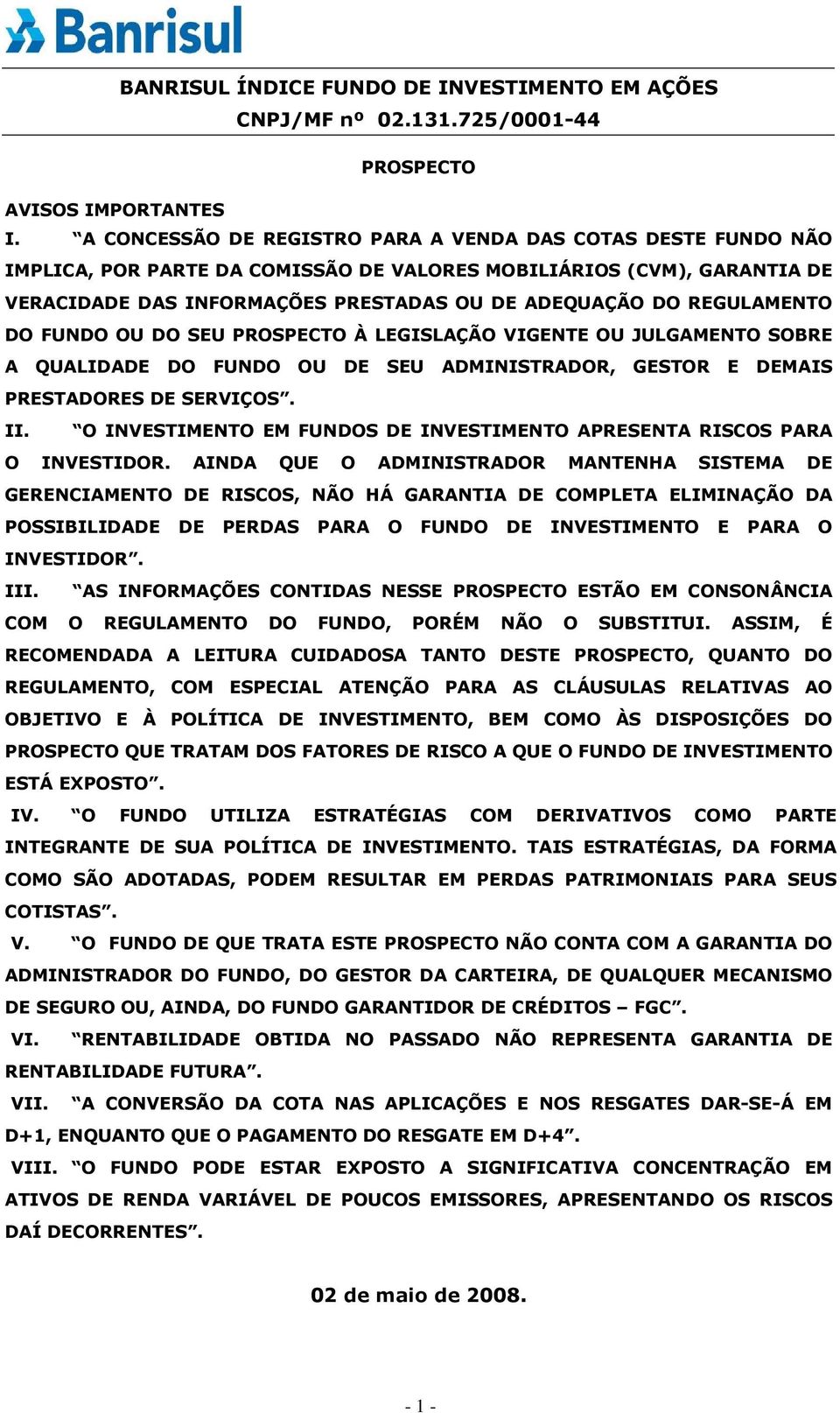 REGULAMENTO DO FUNDO OU DO SEU PROSPECTO À LEGISLAÇÃO VIGENTE OU JULGAMENTO SOBRE A QUALIDADE DO FUNDO OU DE SEU ADMINISTRADOR, GESTOR E DEMAIS PRESTADORES DE SERVIÇOS. II.