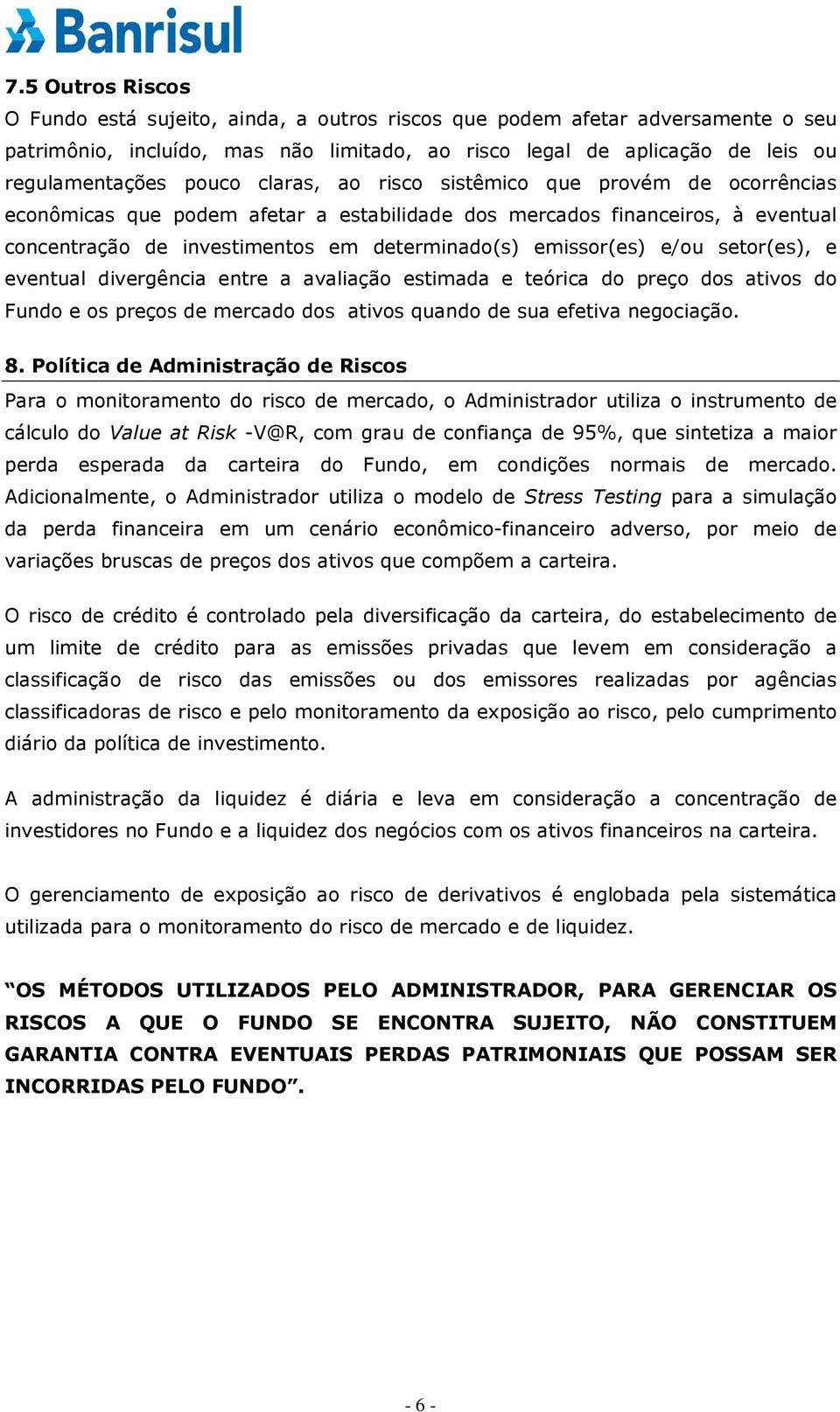 setor(es), e eventual divergência entre a avaliação estimada e teórica do preço dos ativos do Fundo e os preços de mercado dos ativos quando de sua efetiva negociação. 8.