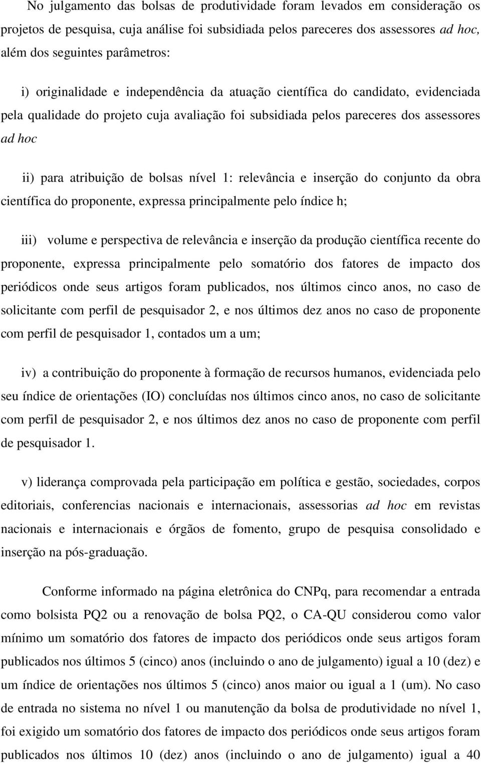 bolsas nível 1: relevância e inserção do conjunto da obra científica do proponente, expressa principalmente pelo índice h; iii) volume e perspectiva de relevância e inserção da produção científica