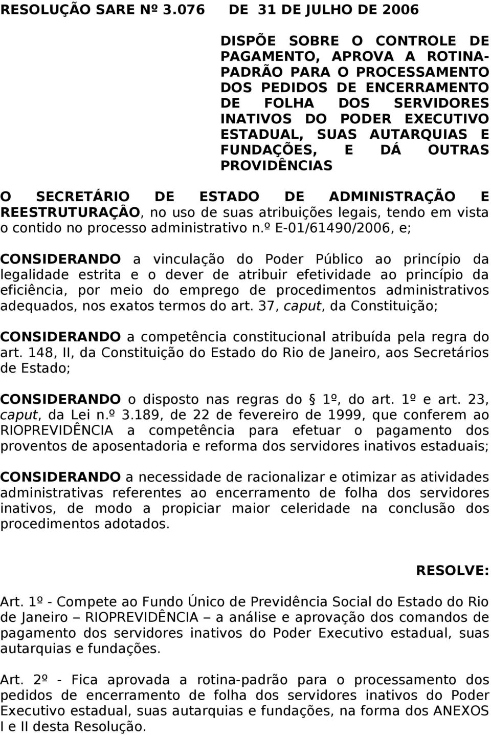 SUAS AUTARQUIAS E FUNDAÇÕES, E DÁ OUTRAS PROVIDÊNCIAS O SECRETÁRIO DE ESTADO DE ADMINISTRAÇÃO E REESTRUTURAÇÂO, no uso de suas atribuições legais, tendo em vista o contido no processo administrativo