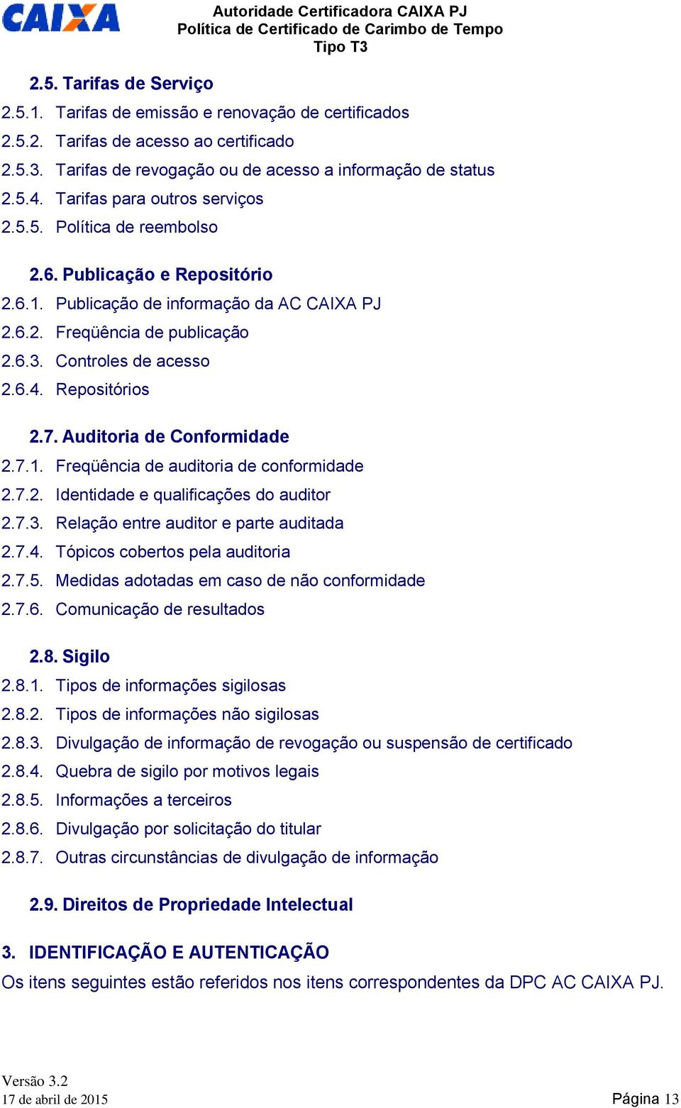 Publicação de informação da AC CAIXA PJ 2.6.2. Freqüência de publicação 2.6.3. Controles de acesso 2.6.4. Repositórios 2.7. Auditoria de Conformidade 2.7.1. Freqüência de auditoria de conformidade 2.