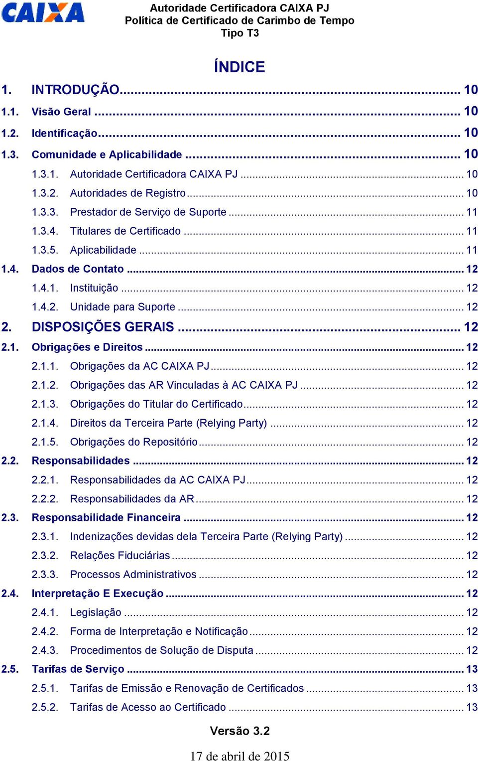 .. 12 2.1.1. Obrigações da AC CAIXA PJ... 12 2.1.2. Obrigações das AR Vinculadas à AC CAIXA PJ... 12 2.1.3. Obrigações do Titular do Certificado... 12 2.1.4.