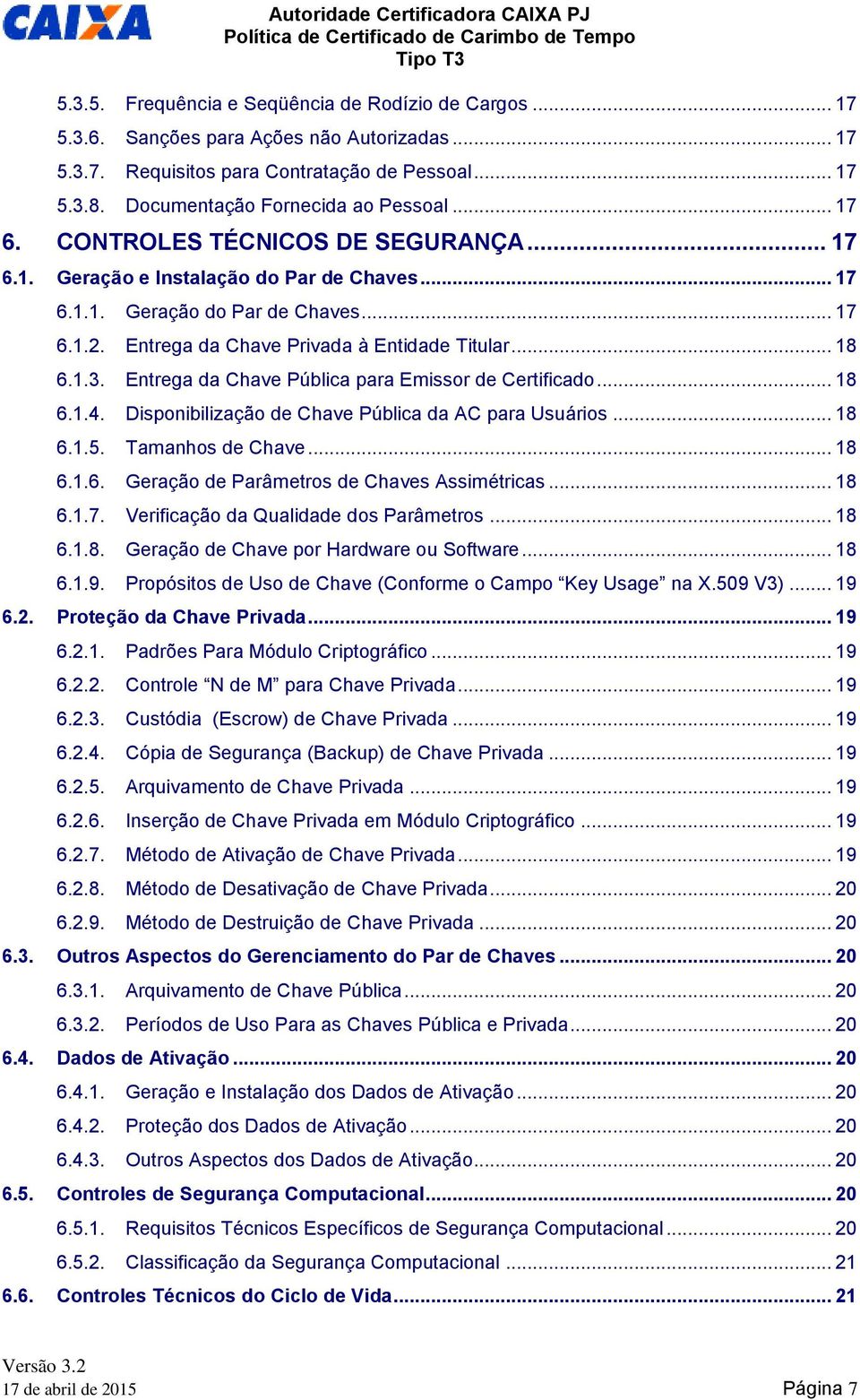 Entrega da Chave Pública para Emissor de Certificado... 18 6.1.4. Disponibilização de Chave Pública da AC para Usuários... 18 6.1.5. Tamanhos de Chave... 18 6.1.6. Geração de Parâmetros de Chaves Assimétricas.