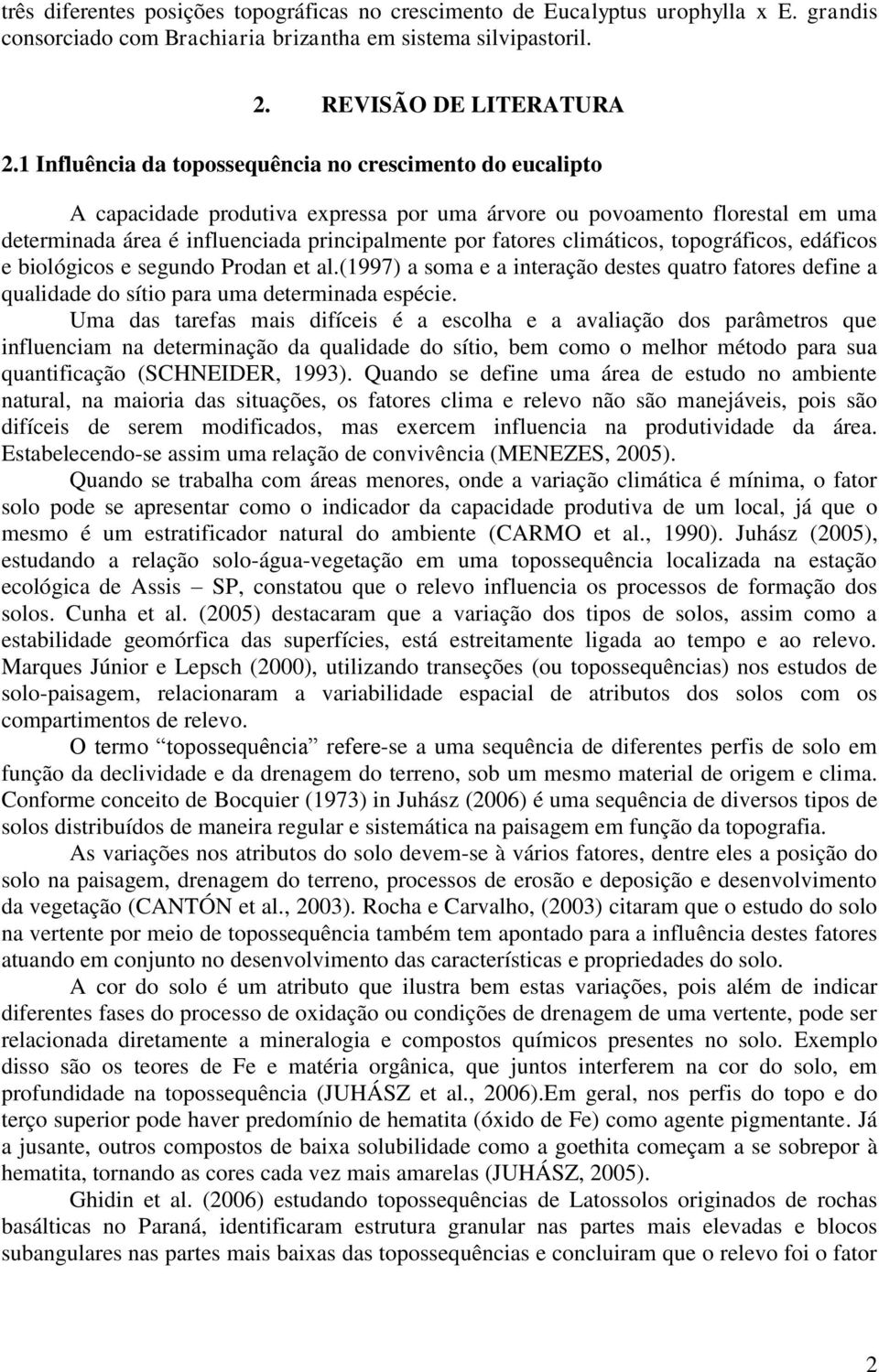 climáticos, topográficos, edáficos e biológicos e segundo Prodan et al.(1997) a soma e a interação destes quatro fatores define a qualidade do sítio para uma determinada espécie.