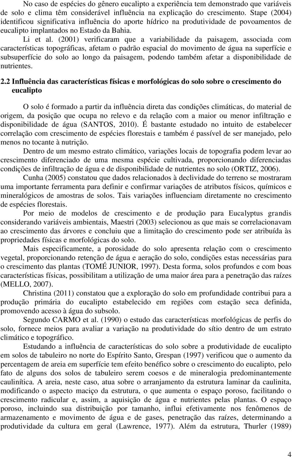 (2001) verificaram que a variabilidade da paisagem, associada com características topográficas, afetam o padrão espacial do movimento de água na superfície e subsuperfície do solo ao longo da