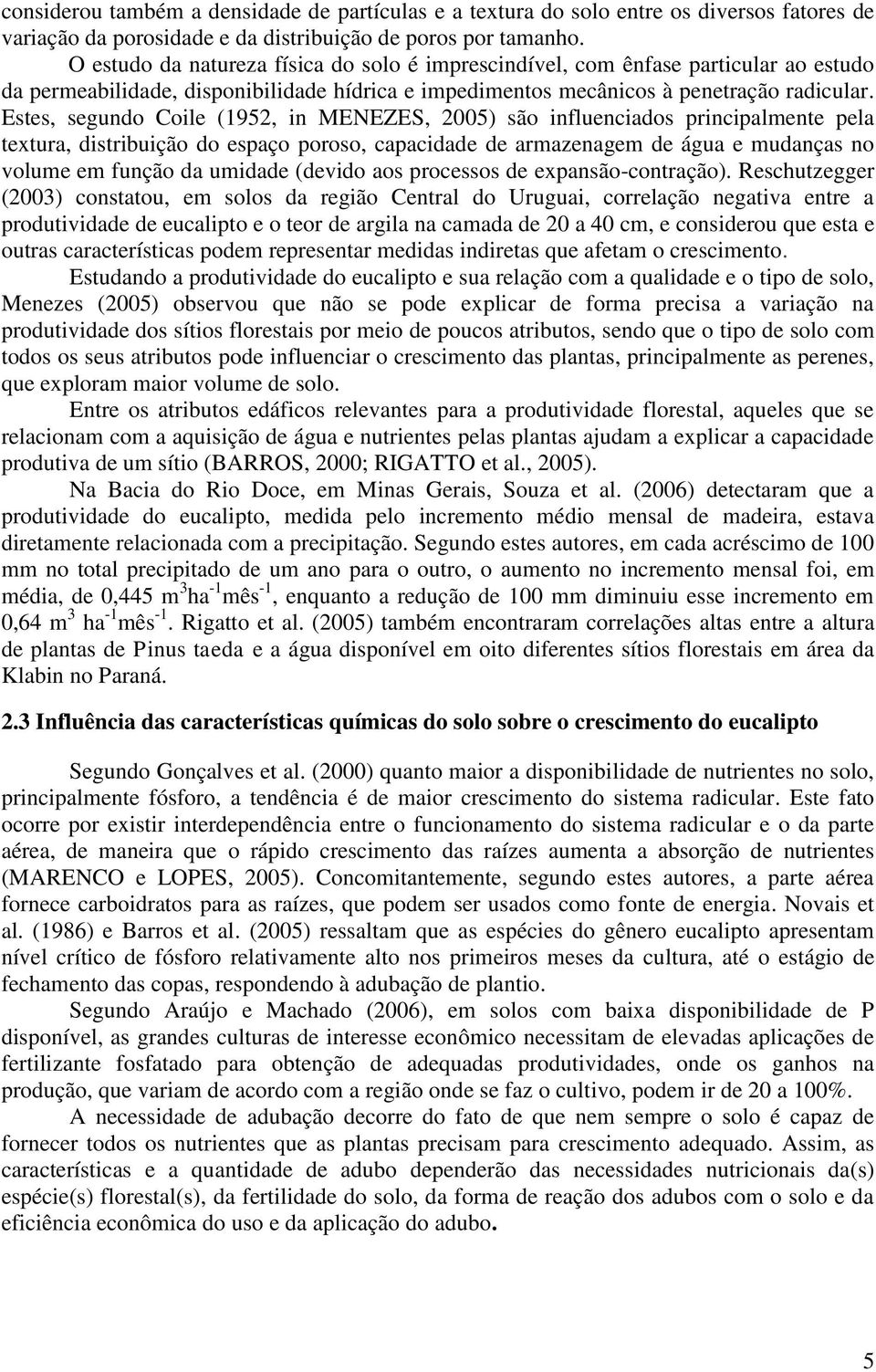 Estes, segundo Coile (1952, in MENEZES, 2005) são influenciados principalmente pela textura, distribuição do espaço poroso, capacidade de armazenagem de água e mudanças no volume em função da umidade