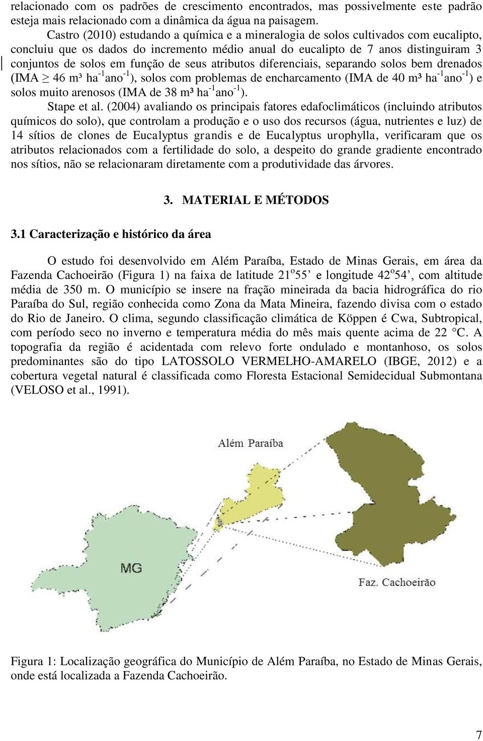 de seus atributos diferenciais, separando solos bem drenados (IMA 46 m³ ha -1 ano -1 ), solos com problemas de encharcamento (IMA de 40 m³ ha -1 ano -1 ) e solos muito arenosos (IMA de 38 m³ ha -1