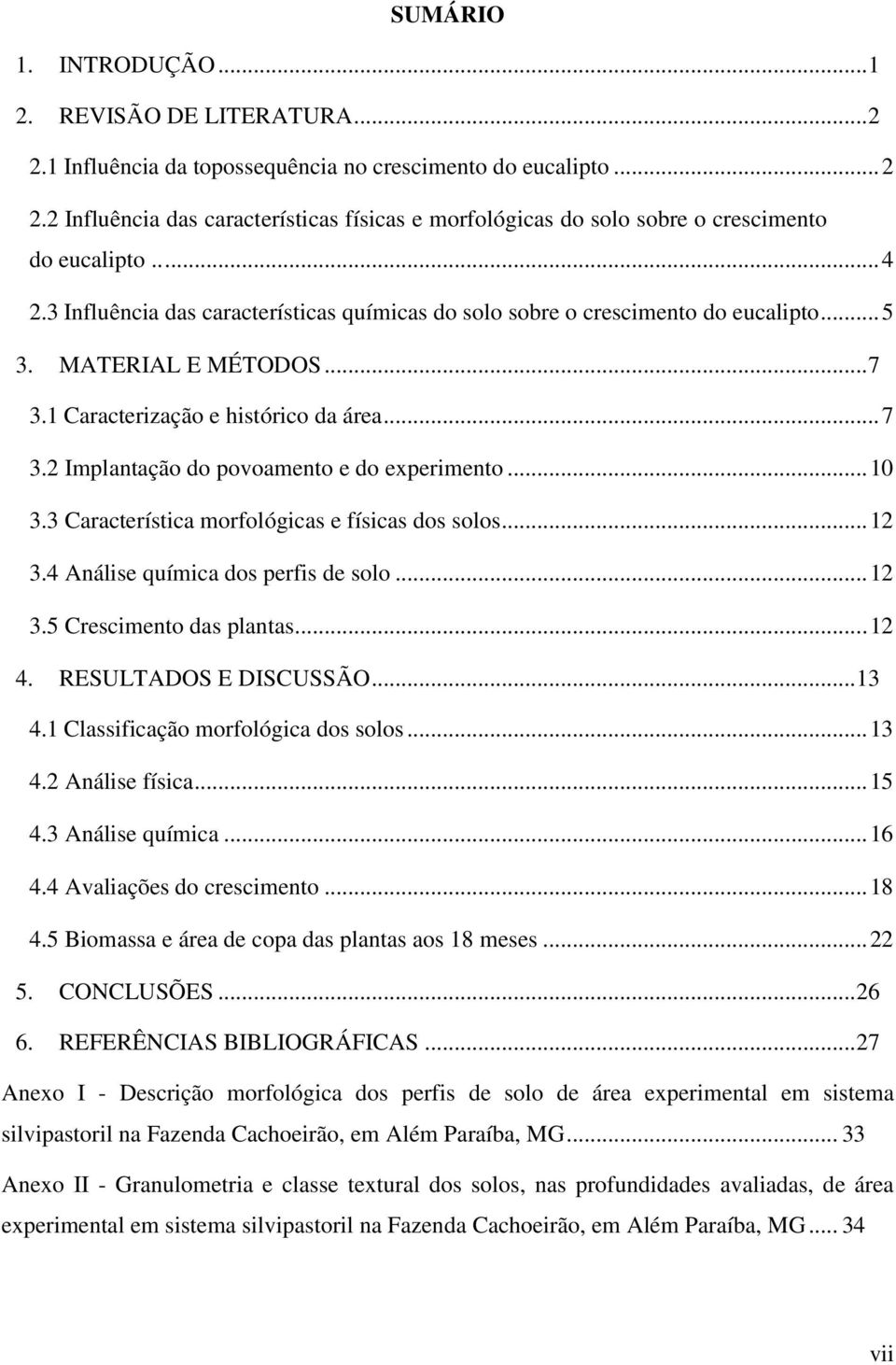 .. 10 3.3 Característica morfológicas e físicas dos solos... 12 3.4 Análise química dos perfis de solo... 12 3.5 Crescimento das plantas... 12 4. RESULTADOS E DISCUSSÃO... 13 4.