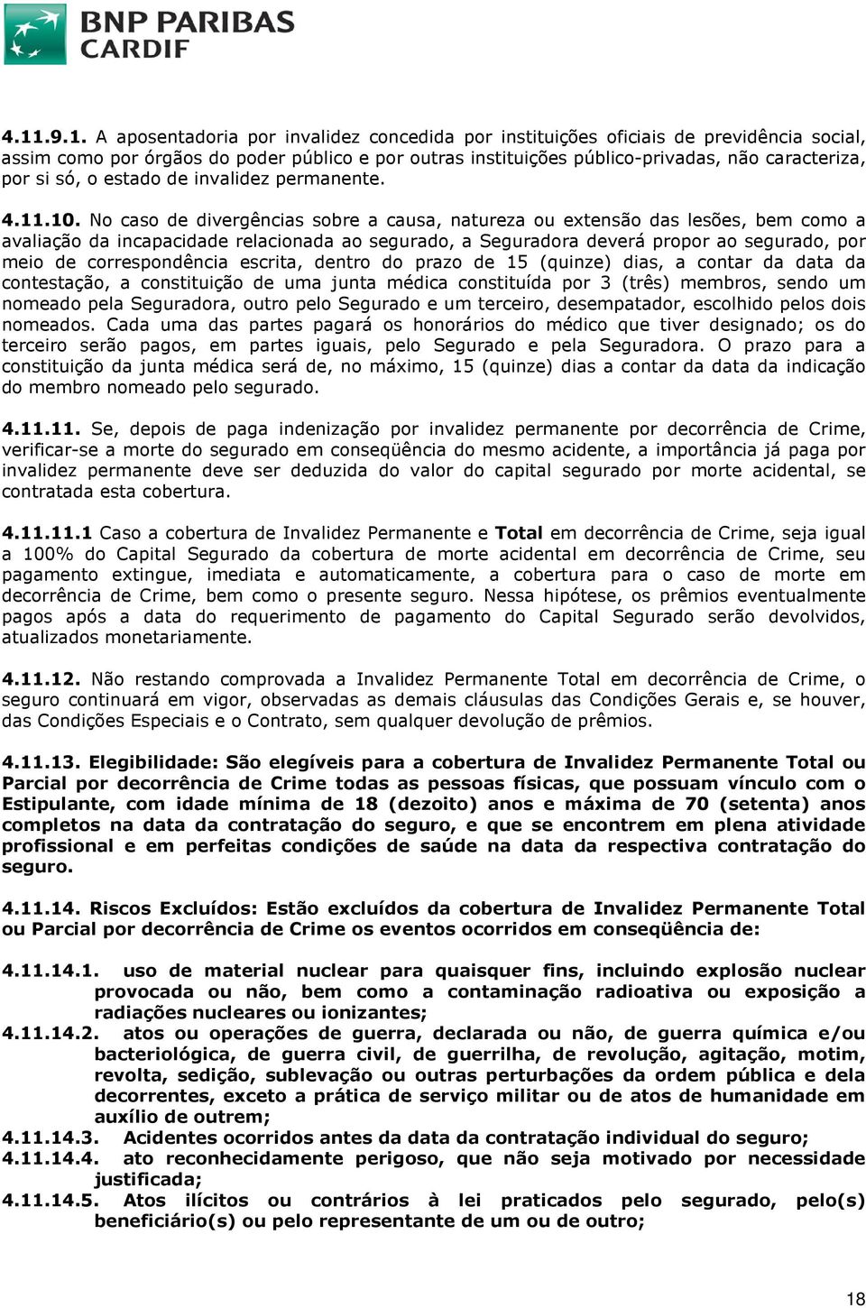 No caso de divergências sobre a causa, natureza ou extensão das lesões, bem como a avaliação da incapacidade relacionada ao segurado, a Seguradora deverá propor ao segurado, por meio de