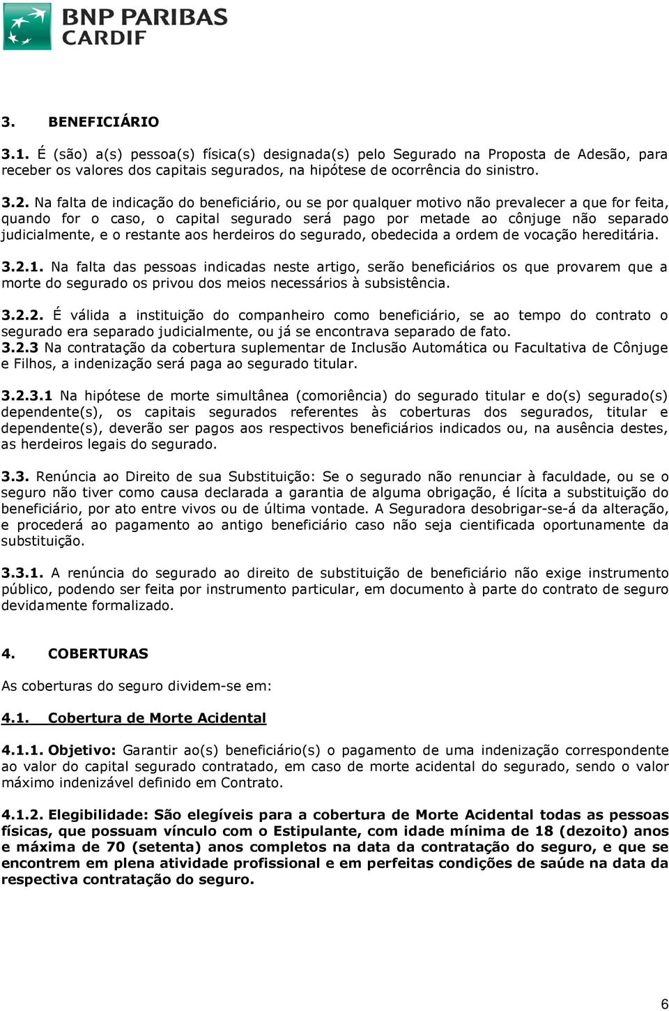 restante aos herdeiros do segurado, obedecida a ordem de vocação hereditária. 3.2.1.