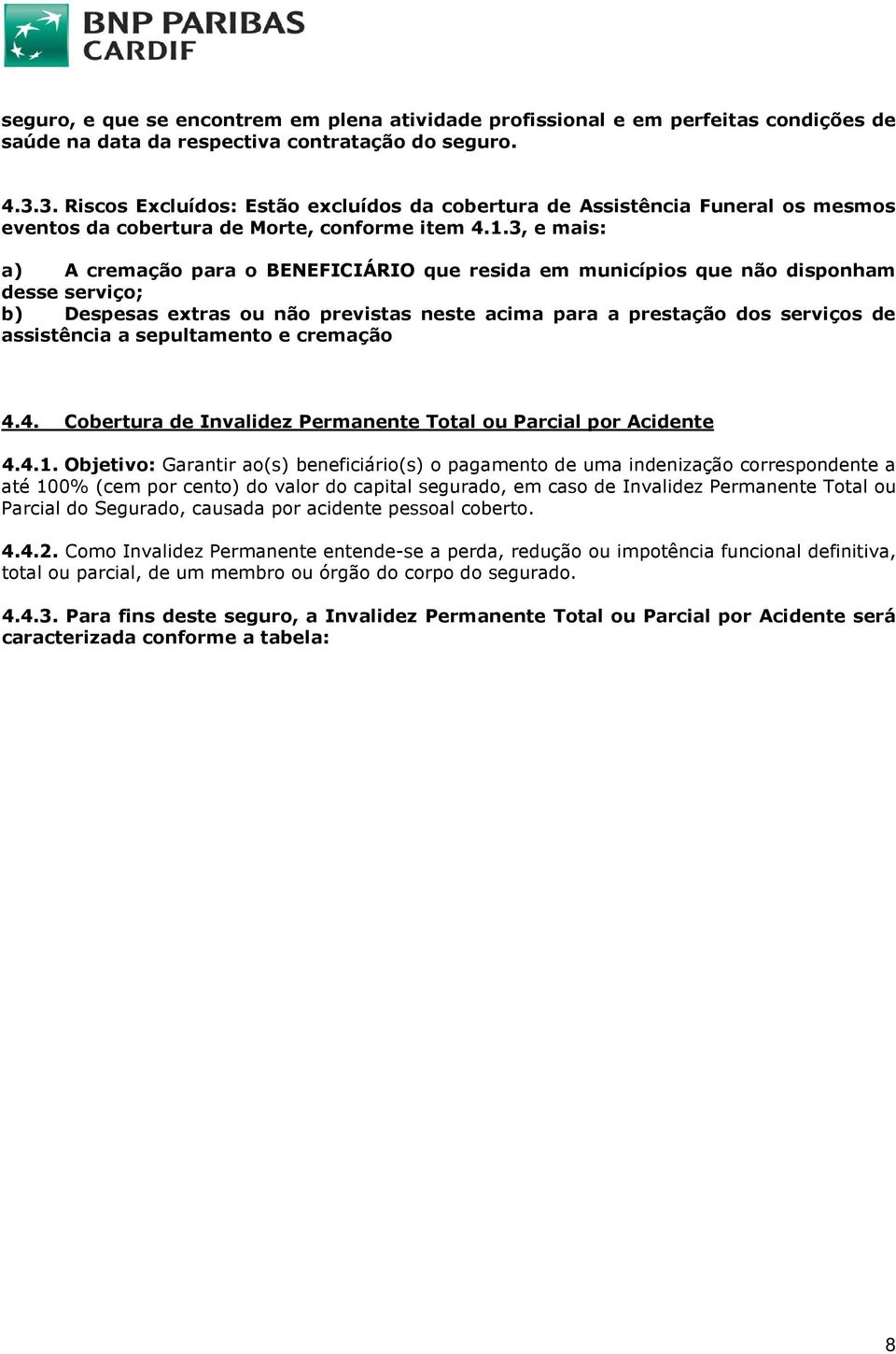 3, e mais: a) A cremação para o BENEFICIÁRIO que resida em municípios que não disponham desse serviço; b) Despesas extras ou não previstas neste acima para a prestação dos serviços de assistência a