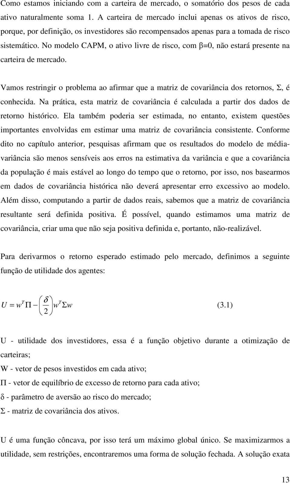 No modelo CAPM, o ativo live de isco, com =0, não estaá pesente na cateia de mecado. Vamos estingi o poblema ao afima que a matiz de covaiância dos etonos,, é conhecida.