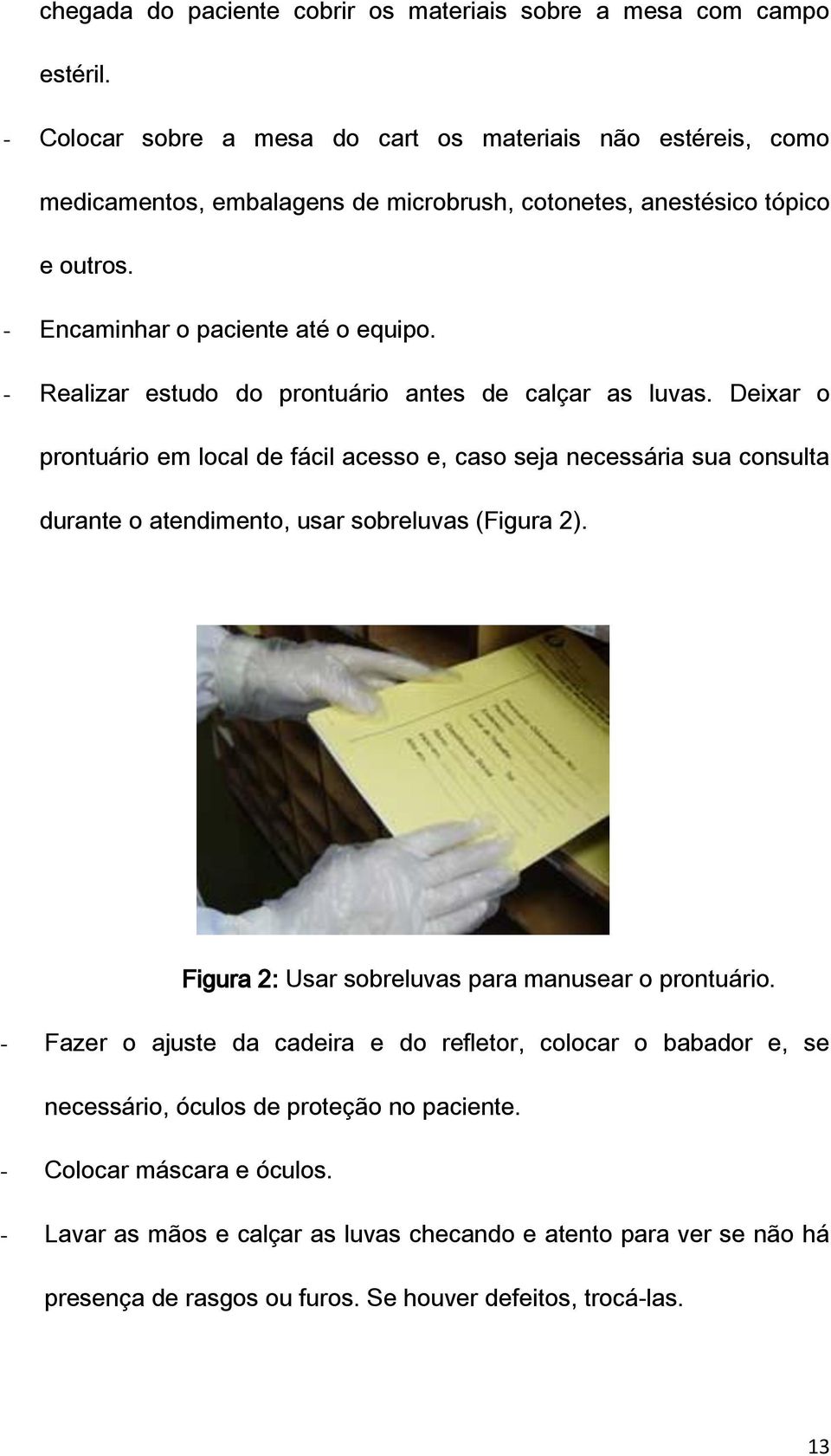 - Realizar estudo do prontuário antes de calçar as luvas. Deixar o prontuário em local de fácil acesso e, caso seja necessária sua consulta durante o atendimento, usar sobreluvas (Figura 2).