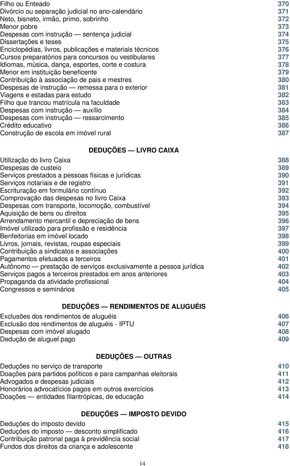 beneficente 379 Contribuição à associação de pais e mestres 380 Despesas de instrução remessa para o exterior 381 Viagens e estadas para estudo 382 Filho que trancou matrícula na faculdade 383