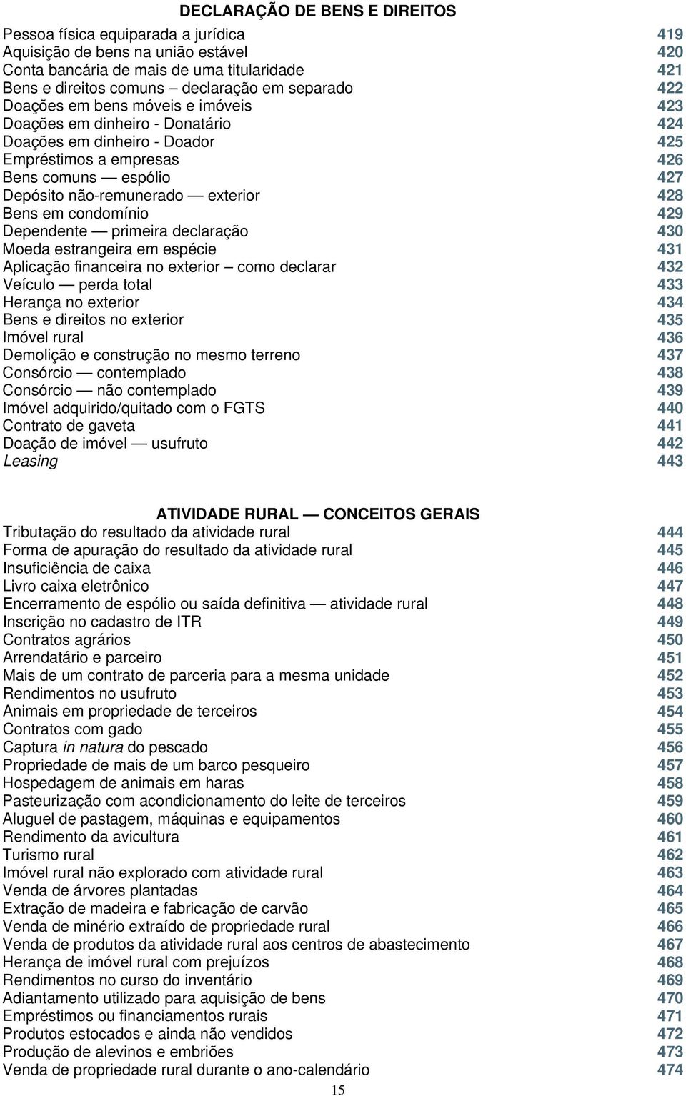 exterior 428 Bens em condomínio 429 Dependente primeira declaração 430 Moeda estrangeira em espécie 431 Aplicação financeira no exterior como declarar 432 Veículo perda total 433 Herança no exterior