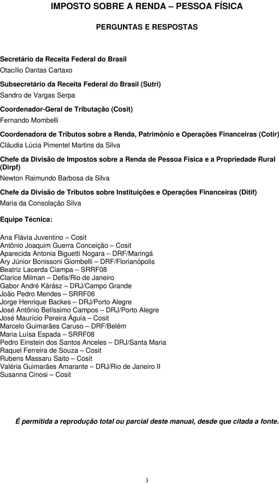 de Impostos sobre a Renda de Pessoa Física e a Propriedade Rural (Dirpf) Newton Raimundo Barbosa da Silva Chefe da Divisão de Tributos sobre Instituições e Operações Financeiras (Ditif) Maria da