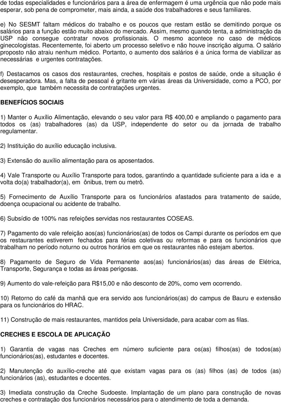 Assim, mesmo quando tenta, a administração da USP não consegue contratar novos profissionais. O mesmo acontece no caso de médicos ginecologistas.