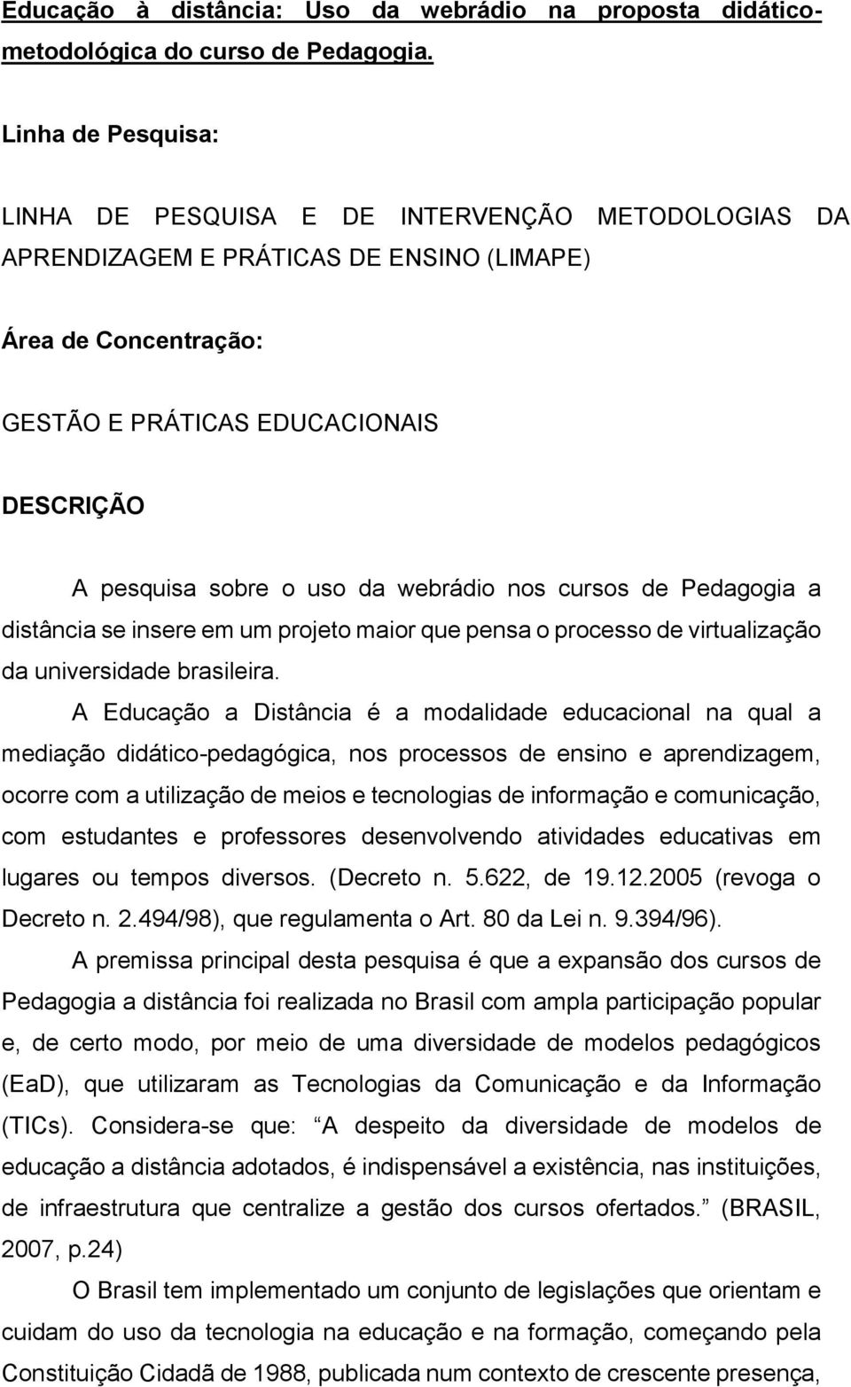 da webrádio nos cursos de Pedagogia a distância se insere em um projeto maior que pensa o processo de virtualização da universidade brasileira.