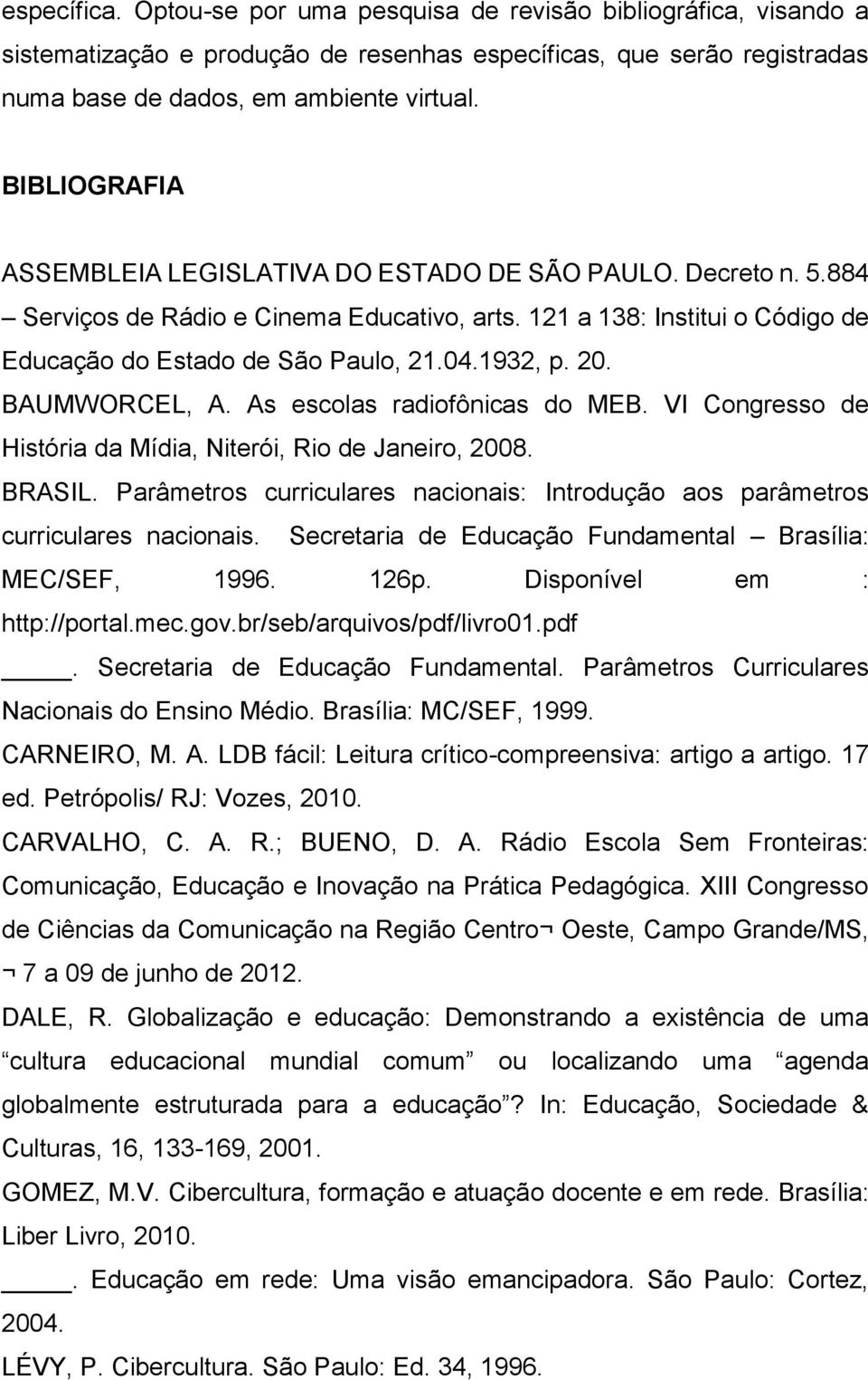 20. BAUMWORCEL, A. As escolas radiofônicas do MEB. VI Congresso de História da Mídia, Niterói, Rio de Janeiro, 2008. BRASIL.