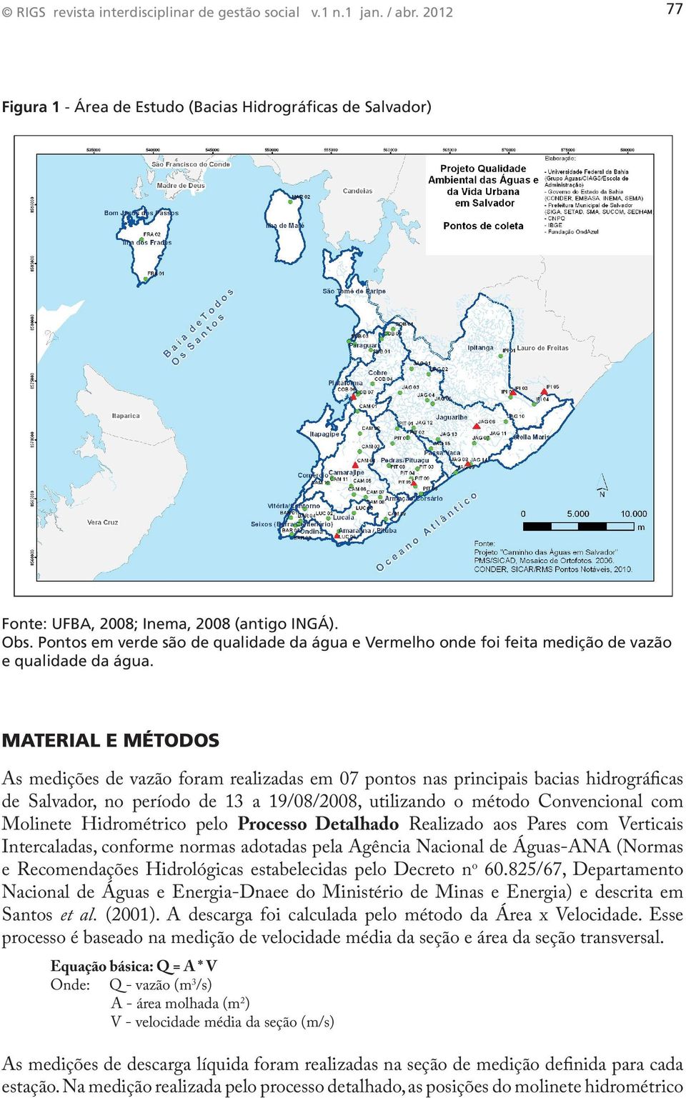 Material e Métodos As medições de vazão foram realizadas em 07 pontos nas principais bacias hidrográficas de Salvador, no período de 13 a 19/08/2008, utilizando o método Convencional com Molinete